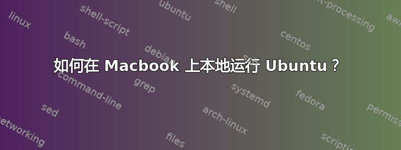 如何在 Macbook 上本地运行 Ubuntu？