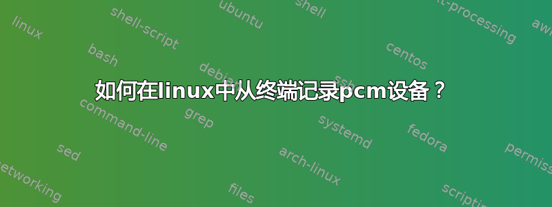 如何在linux中从终端记录pcm设备？