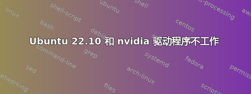 Ubuntu 22.10 和 nvidia 驱动程序不工作