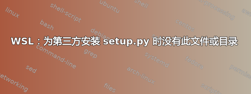 WSL：为第三方安装 setup.py 时没有此文件或目录