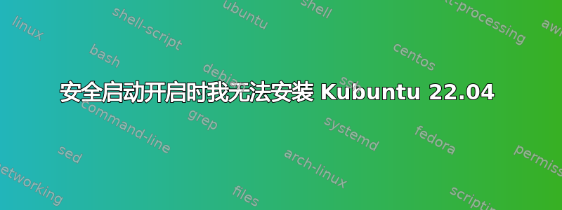 安全启动开启时我无法安装 Kubuntu 22.04