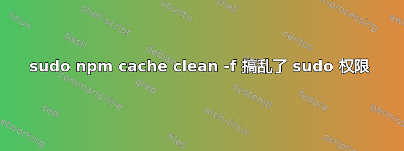 sudo npm cache clean -f 搞乱了 sudo 权限