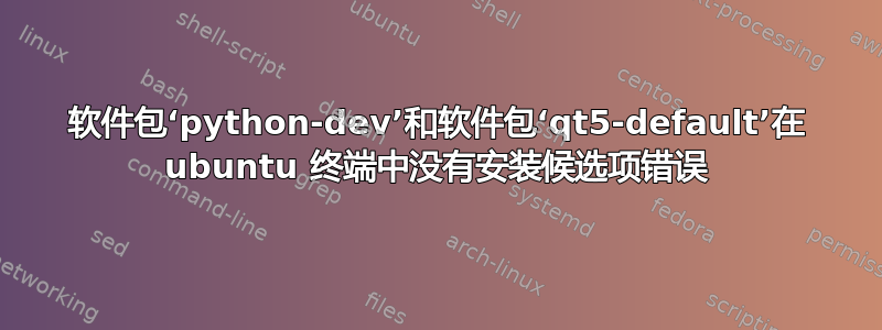 软件包‘python-dev’和软件包‘qt5-default’在 ubuntu 终端中没有安装候选项错误