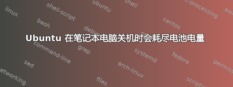 Ubuntu 在笔记本电脑关机时会耗尽电池电量