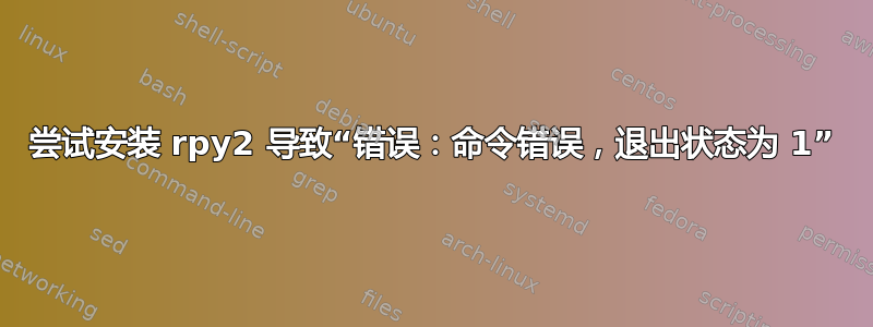 尝试安装 rpy2 导致“错误：命令错误，退出状态为 1”