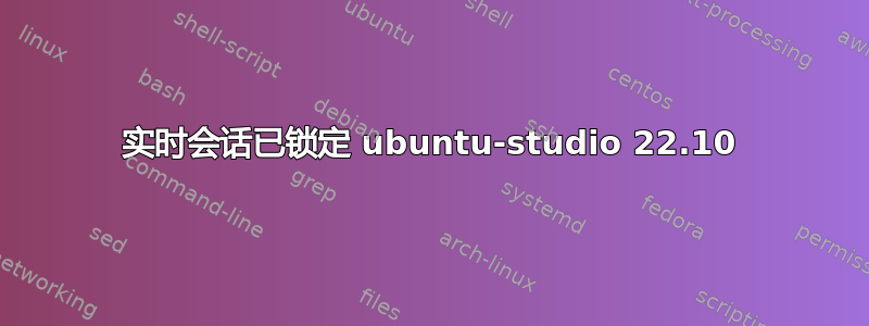 实时会话已锁定 ubuntu-studio 22.10