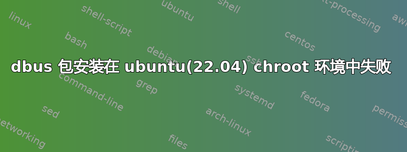 dbus 包安装在 ubuntu(22.04) chroot 环境中失败