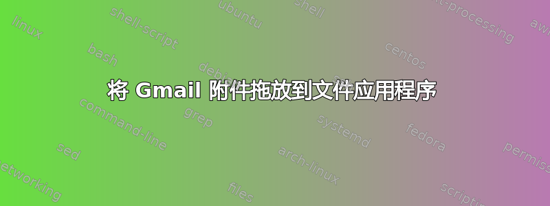 将 Gmail 附件拖放到文件应用程序