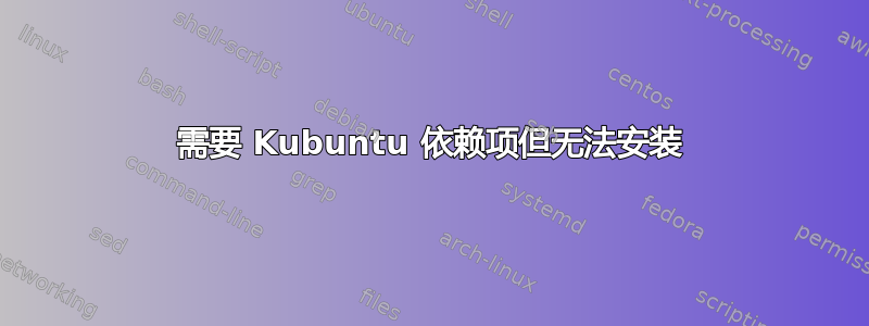 需要 Kubuntu 依赖项但无法安装