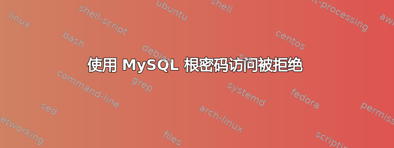 使用 MySQL 根密码访问被拒绝