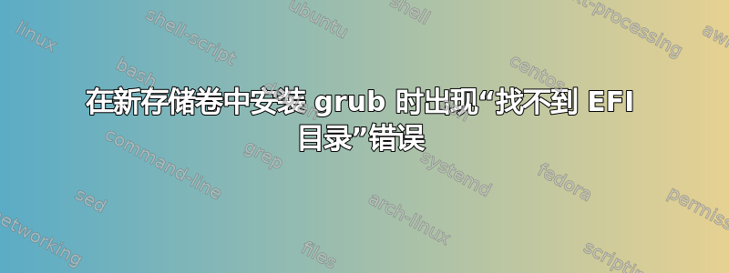 在新存储卷中安装 grub 时出现“找不到 EFI 目录”错误