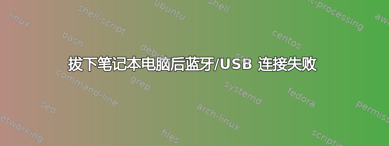 拔下笔记本电脑后蓝牙/USB 连接失败