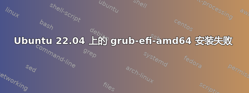 Ubuntu 22.04 上的 grub-efi-amd64 安装失败