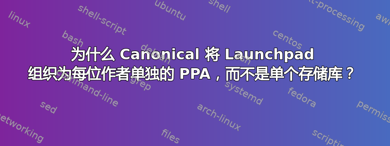 为什么 Canonical 将 Launchpad 组织为每位作者单独的 PPA，而不是单个存储库？