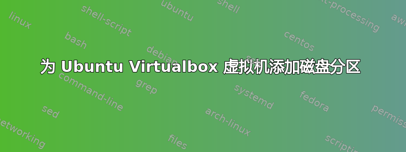 为 Ubuntu Virtualbox 虚拟机添加磁盘分区