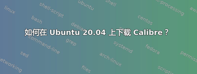 如何在 Ubuntu 20.04 上下载 Calibre？