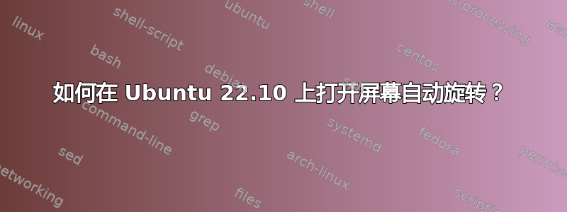 如何在 Ubuntu 22.10 上打开屏幕自动旋转？