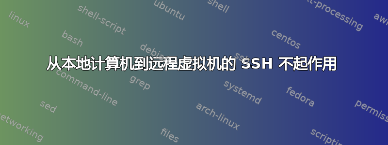 从本地计算机到远程虚拟机的 SSH 不起作用