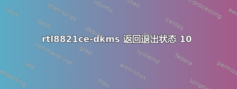 rtl8821ce-dkms 返回退出状态 10