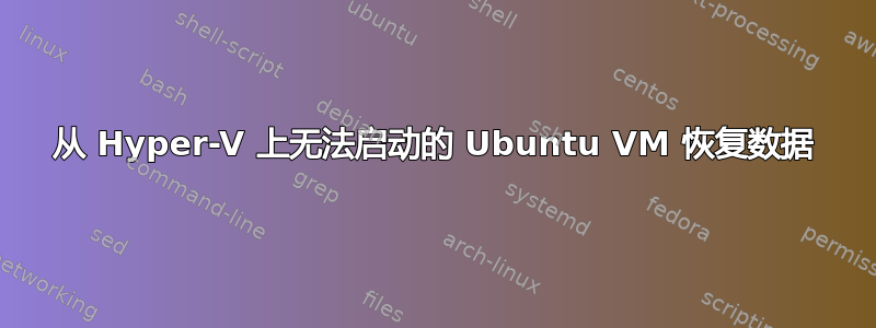 从 Hyper-V 上无法启动的 Ubuntu VM 恢复数据