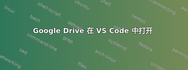 Google Drive 在 VS Code 中打开