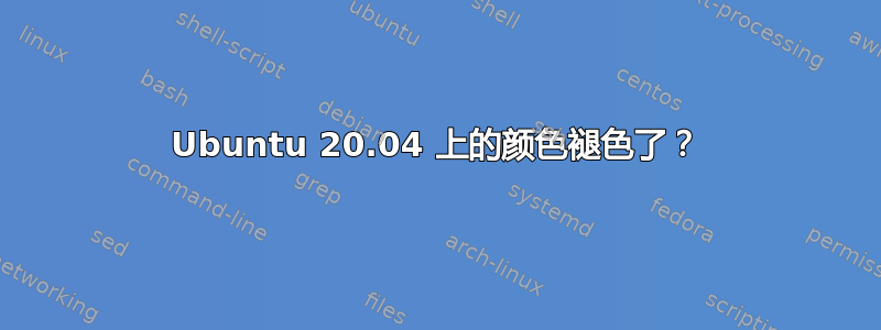 Ubuntu 20.04 上的颜色褪色了？