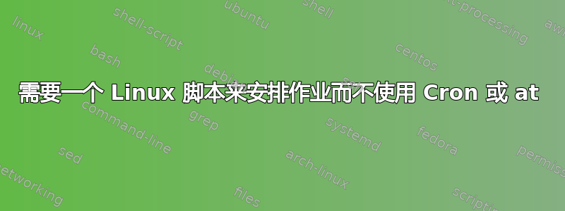 需要一个 Linux 脚本来安排作业而不使用 Cron 或 at