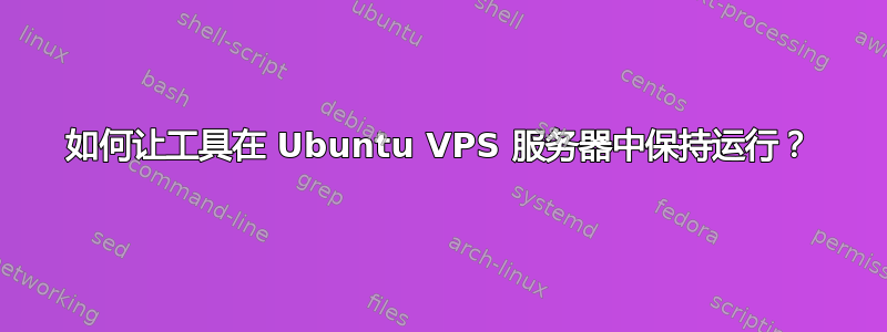 如何让工具在 Ubuntu VPS 服务器中保持运行？