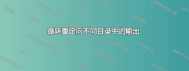 循环重定向不同目录中的输出