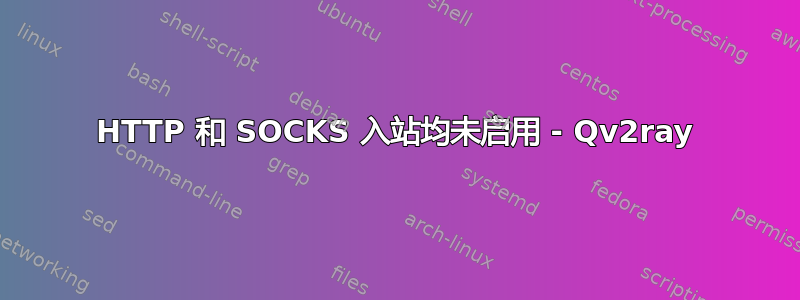 HTTP 和 SOCKS 入站均未启用 - Qv2ray