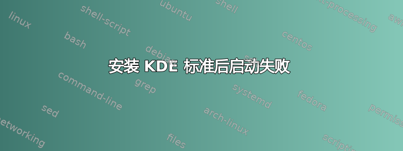 安装 KDE 标准后启动失败