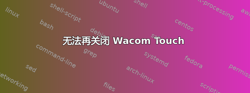 无法再关闭 Wacom Touch