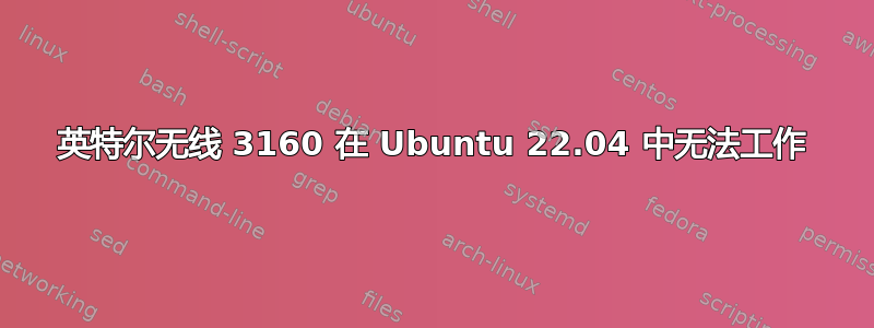 英特尔无线 3160 在 Ubuntu 22.04 中无法工作