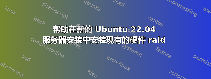 帮助在新的 Ubuntu 22.04 服务器安装中安装现有的硬件 raid