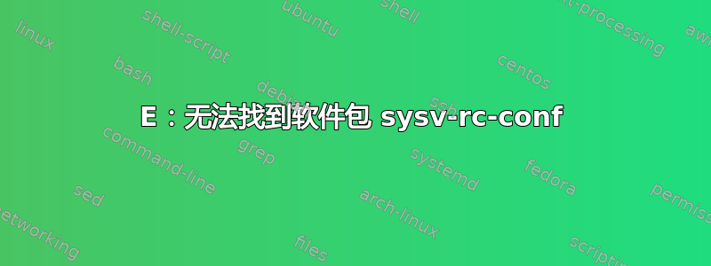 E：无法找到软件包 sysv-rc-conf