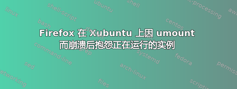 Firefox 在 Xubuntu 上因 umount 而崩溃后抱怨正在运行的实例