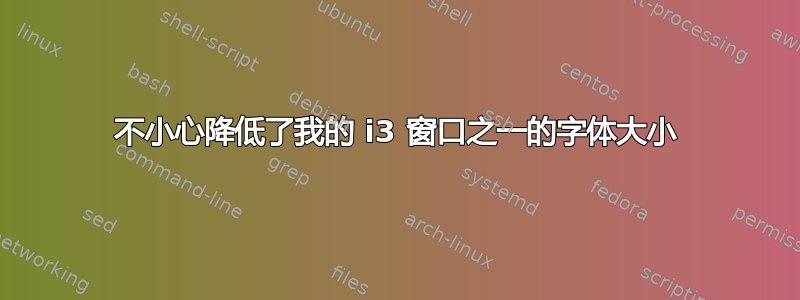 不小心降低了我的 i3 窗口之一的字体大小