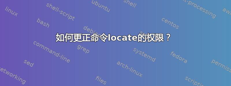 如何更正命令locate的权限？