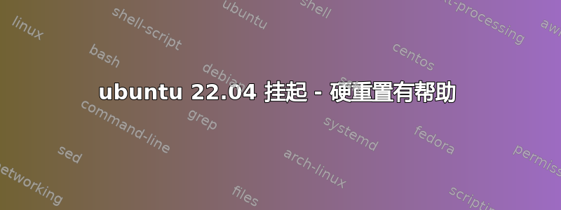 ubuntu 22.04 挂起 - 硬重置有帮助