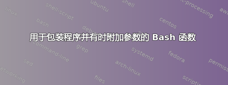 用于包装程序并有时附加参数的 Bash 函数