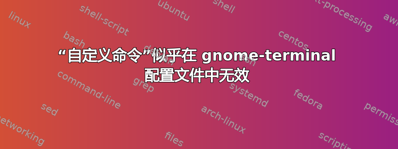 “自定义命令”似乎在 gnome-terminal 配置文件中无效