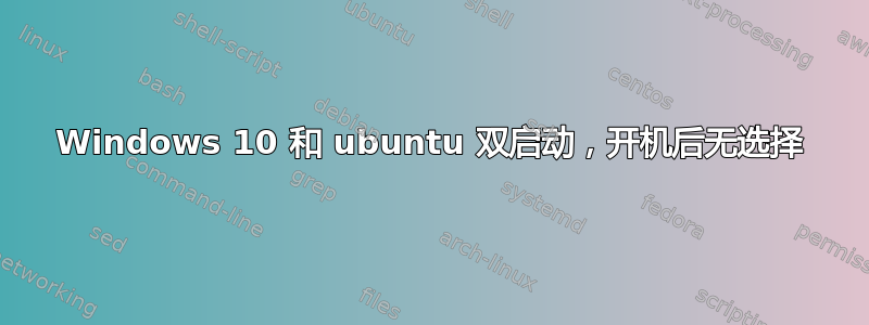 Windows 10 和 ubuntu 双启动，开机后无选择