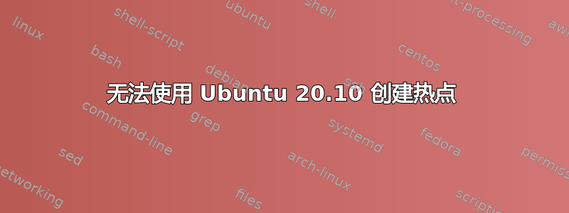 无法使用 Ubuntu 20.10 创建热点