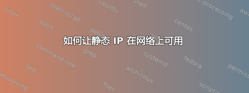 如何让静态 IP 在网络上可用