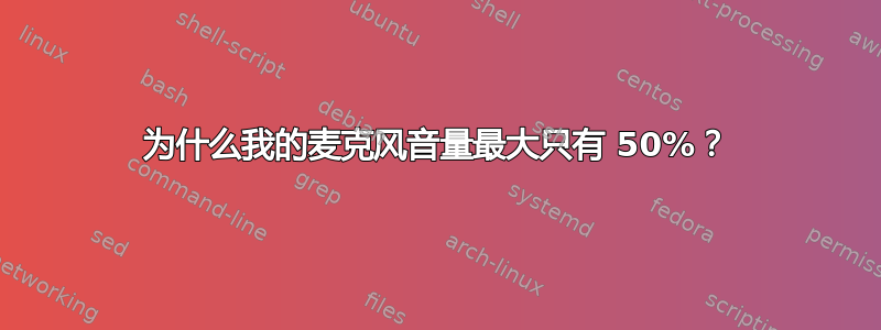 为什么我的麦克风音量最大只有 50%？