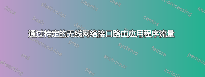 通过特定的无线网络接口路由应用程序流量