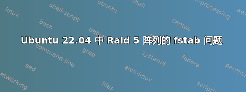 Ubuntu 22.04 中 Raid 5 阵列的 fstab 问题