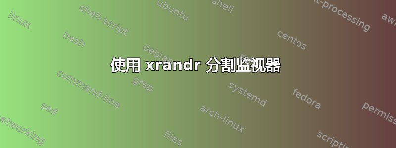 使用 xrandr 分割监视器