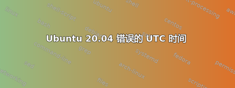 Ubuntu 20.04 错误的 UTC 时间