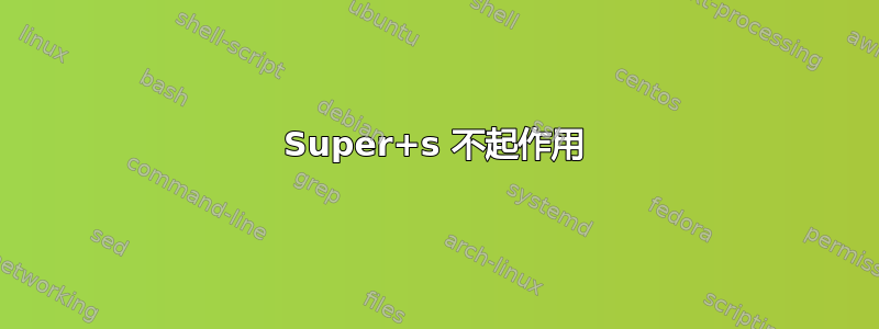 Super+s 不起作用